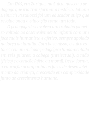 Em 1746, em Zurique, na Su a, nasceu o pedagogo que iria transformar a hist ria. Johann Heinrich Pestalozzi foi um e...