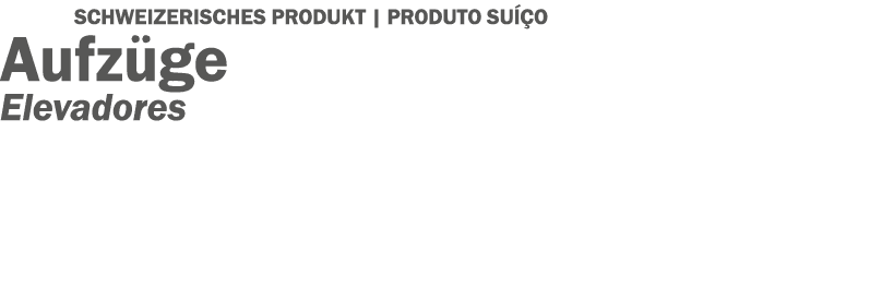SCHWEIZERISCHES PRODUKT | PRODUTO SU O Aufz ge Elevadores