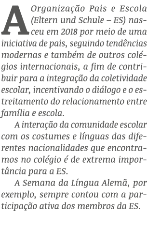 A Organiza o Pais e Escola (Eltern und Schule – ES) nasceu em 2018 por meio de uma iniciativa de pais, seguindo tend...