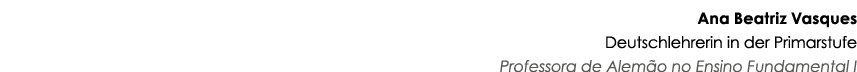 Ana Beatriz Vasques Deutschlehrerin in der Primarstufe Professora de Alem o no Ensino Fundamental I