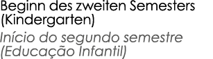 Beginn des zweiten Semesters (Kindergarten) In cio do segundo semestre (Educa o Infantil) 