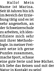 Hallo! Mein Name ist Marina. Seit 10 Jahren bin ich im Bereich der Erziehung t tig und es ist sehr angenehm, an der S...
