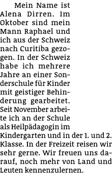 Mein Name ist Alena Dirren. Im Oktober sind mein Mann Raphael und ich aus der Schweiz nach Curitiba gezogen. In der S...