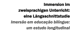 Immersion im zweisprachigen Unterricht: eine L ngsschnittstudie Imers o em educa o bil ngue: um estudo longitudinal