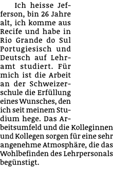 Ich heisse Jefferson, bin 26 Jahre alt, ich komme aus Recife und habe in Rio Grande do Sul Portugiesisch und Deutsch ...