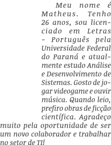 Meu nome  Matheus. Tenho 26 anos, sou licenciado em Letras - Portugu s pela Universidade Federal do Paran  e atualme...