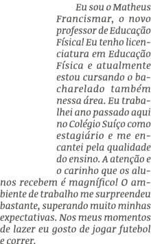 Eu sou o Matheus Francismar, o novo professor de Educa o F sica! Eu tenho licenciatura em Educa  o F sica e atualmen...