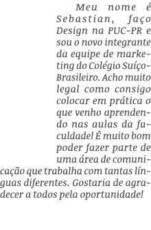 Meu nome  Sebastian, fa o Design na PUC-PR e sou o novo integrante da equipe de marketing do Col gio Su  o-Brasileir...