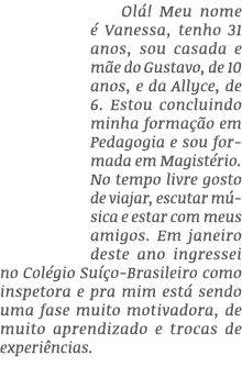 Ol ! Meu nome  Vanessa, tenho 31 anos, sou casada e m e do Gustavo, de 10 anos, e da Allyce, de 6. Estou concluindo ...