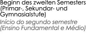 Beginn des zweiten Semesters (Primar-, Sekundar- und Gymnasialstufe) In cio do segundo semestre (Ensino Fundamental e...
