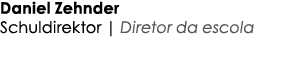 Daniel Zehnder Schuldirektor | Diretor da escola