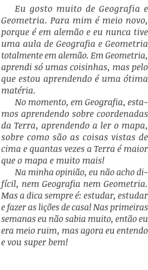 Eu gosto muito de Geografia e Geometria. Para mim  meio novo, porque   em alem o e eu nunca tive uma aula de Geograf...