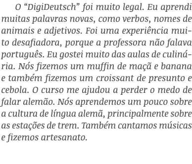 O “DigiDeutsch” foi muito legal. Eu aprendi muitas palavras novas, como verbos, nomes de animais e adjetivos. Foi uma...